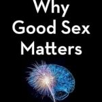 Unlocking Joy: A Deep Dive into *Why Good Sex Matters: Understanding the Neuroscience of Pleasure for a Smarter, Happier, and More Purpose-Filled Life*” – A Comprehensive Review Unlocking Joy: A Deep Dive into *Why Good Sex Matters: Understanding the Neuroscience of Pleasure for a Smarter, Happier, and More Purpose-Filled Life*” – A Comprehensive Review