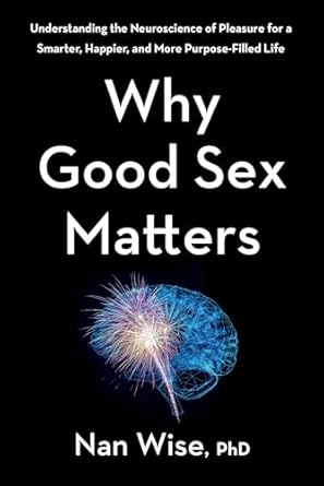 Unlocking Joy: A Deep Dive into *Why Good Sex Matters: Understanding the Neuroscience of Pleasure for a Smarter, Happier, and More Purpose-Filled Life*” – A Comprehensive Review