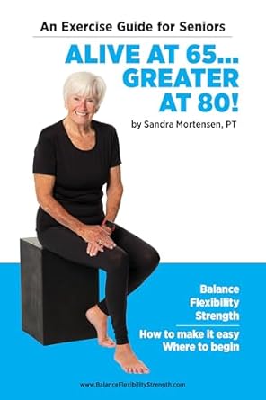 Discover the Secrets to Longevity: A Comprehensive Review of ‘Alive at 65… Greater at 80!: Balance, Flexibility, Strength. How to Make It Easy. Where to Begin’