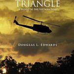An Unforgettable Journey Through War: The Iron Triangle: A Novel of the Vietnam War An Unforgettable Journey Through War: The Iron Triangle: A Novel of the Vietnam War