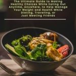 Transform Your Dining Experience: A Comprehensive Review of ‘Dining Out Healthy Hacks: The Ultimate Guide to Making Healthy Choices While Eating Out Anytime, Anywhere, to Help Manage Your Weight and Health While Dieting, Traveling, or Just Meeting Friends’