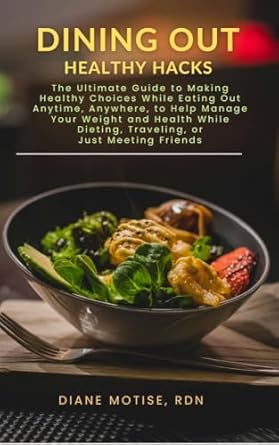 Transform Your Dining Experience: A Comprehensive Review of ‘Dining Out Healthy Hacks: The Ultimate Guide to Making Healthy Choices While Eating Out Anytime, Anywhere, to Help Manage Your Weight and Health While Dieting, Traveling, or Just Meeting Friends’