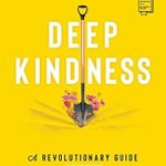 Transformative Insights Await: Deep Kindness: A Revolutionary Guide for the Way We Think, Talk, and Act in Kindness