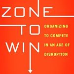 Transform Your Business Strategy: A Comprehensive Review of ‘Zone to Win: Organizing to Compete in an Age of Disruption’