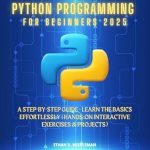 Unlock Your Coding Potential: A Comprehensive Review of ‘Python Programming For Beginners 2025: A Step-by-Step Guide – Learn the Basics Effortlessly (Hands-On Interactive Exercises & Projects)’ Unlock Your Coding Potential: A Comprehensive Review of ‘Python Programming For Beginners 2025: A Step-by-Step Guide – Learn the Basics Effortlessly (Hands-On Interactive Exercises & Projects)’
