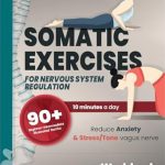 Transform Your Well-Being: A Comprehensive Review of Somatic Exercises for Nervous System Regulation: 90+ Beginner-Intermediate Tactics to Lessen Anxiety & Stress and Enhance Your Vagus Nerve Function in Under 10 Min Daily | Workbook Inside