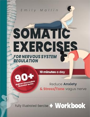 Transform Your Well-Being: A Comprehensive Review of Somatic Exercises for Nervous System Regulation: 90+ Beginner-Intermediate Tactics to Lessen Anxiety & Stress and Enhance Your Vagus Nerve Function in Under 10 Min Daily | Workbook Inside