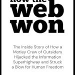 Unraveling the Internet Revolution: A Captivating Review of ‘How the Web Won: The Inside Story of How a Motley Crew of Outsiders Hijacked the Information Superhighway and Struck a Blow for Human Freedom’ Unraveling the Internet Revolution: A Captivating Review of ‘How the Web Won: The Inside Story of How a Motley Crew of Outsiders Hijacked the Information Superhighway and Struck a Blow for Human Freedom’