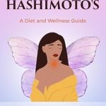 Discover the Secrets to Thriving with Thyroid Health: A Review of ‘Nourishing Life with Hashimoto’s: A Diet and Wellness Guide’ – Tailored Nutrition and Holistic Strategies for Optimal Well-Being