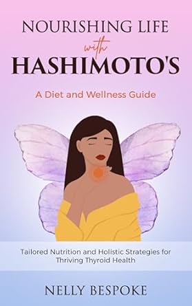 Discover the Secrets to Thriving with Thyroid Health: A Review of ‘Nourishing Life with Hashimoto’s: A Diet and Wellness Guide’ – Tailored Nutrition and Holistic Strategies for Optimal Well-Being