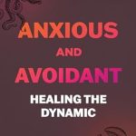 Transform Your Relationships: A Compelling Review of Anxious and Avoidant: Healing the Dynamic