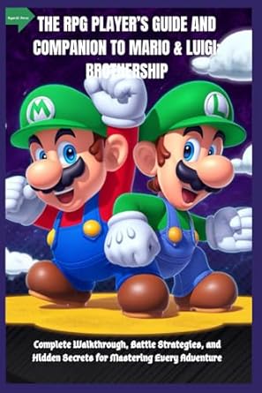 Unlock Epic Adventures: A Comprehensive Review of THE RPG PLAYER’S GUIDE AND COMPANION TO MARIO & LUIGI: BROTHERSHIP: Complete Walkthrough, Battle Strategies, and Hidden Secrets for Mastering Every Adventure