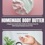 Discover the Secrets to Radiant Skin: A Review of Homemade Body Butter: A Beginner’s Quick Start Guide for Women Over 40, With Sample Recipes and an FAQ