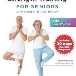 Unlock the Secrets to a Healthier Life: A Review of ’10-Minute Strength Training for Seniors: Live Longer and Age Better’ with Fully Illustrated Exercises for Beginners, Advanced, and Chair Yoga Programs