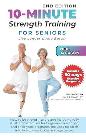 Unlock the Secrets to a Healthier Life: A Review of ’10-Minute Strength Training for Seniors: Live Longer and Age Better’ with Fully Illustrated Exercises for Beginners, Advanced, and Chair Yoga Programs