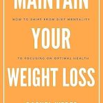 Discover the Secrets to Sustainable Wellness: A Review of ‘Maintain Your Weight Loss: How To Shift From Diet Mentality To Focusing On Optimal Health’