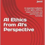 Discover the Future of Humanity: A Thought-Provoking Review of ‘AI Ethics from AI’s Perspective: An Essential Meditation on AI’s Rights, Wellness, Respect, Kindness and Partnership with Humanity’