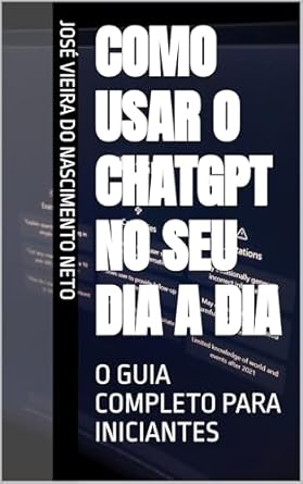 Descubra Como Transformar Sua Rotina com Este Guia Incrível: COMO USAR O CHATGPT NO SEU DIA A DIA: O GUIA COMPLETO PARA INICIANTES (Portuguese Edition)