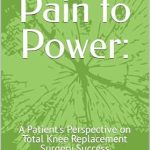 Transform Your Journey: A Must-Read Review of ‘From Pain to Power: A Patient’s Perspective on Total Knee Replacement Surgery Success’