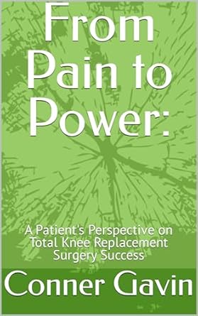 Transform Your Journey: A Must-Read Review of ‘From Pain to Power: A Patient’s Perspective on Total Knee Replacement Surgery Success’