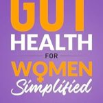 **”Transform Your Health: A Comprehensive Review of ‘Gut Health for Women Simplified: 6 Easy Strategies to Revitalize Your Digestive System, Rebalance Your Hormones, Reduce Stress & Lose Weight Without Complicated Routines'”**