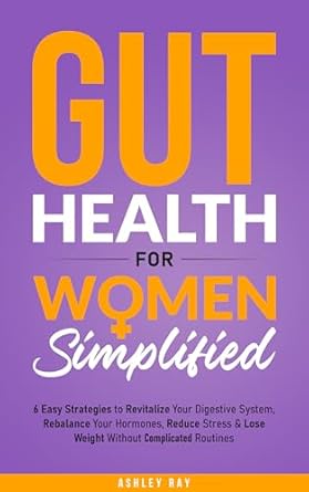 **”Transform Your Health: A Comprehensive Review of ‘Gut Health for Women Simplified: 6 Easy Strategies to Revitalize Your Digestive System, Rebalance Your Hormones, Reduce Stress & Lose Weight Without Complicated Routines'”**