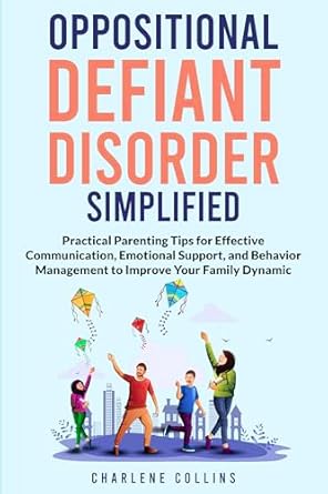 Transform Your Parenting Journey: A Comprehensive Review of ‘Oppositional Defiant Disorder Simplified: Practical Parenting Tips for Effective Communication, Emotional Support, and Behavior Management to Improve Your Family Dynamic’