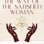 Transform Your Life: A Comprehensive Review of The Way of the Satisfied Woman: Workbook for Reclaiming Feminine Power
