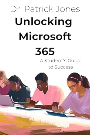 Discover the Secrets to Academic Excellence: Unlocking Microsoft 365 – A Student’s Guide to Success Review