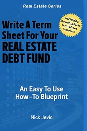 Unlocking Real Estate Investment Success: A Comprehensive Review of ‘Term Sheets For Real Estate Debt Funds: An Easy To Use How-To Blueprint (Real Estate Series)’