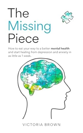 Unlock Your Path to Wellness: A Must-Read Review of ‘The Missing Piece: How to Eat Your Way to a Better Mental Health and Start Healing from Depression and Anxiety in as Little as 1 Week’