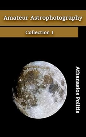 Discover the Secrets of the Cosmos: A Comprehensive Review of Amateur Astrophotography: Collection 1