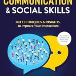 Transform Your Interactions: A Comprehensive Review of Communication & Social Skills [13-in-1]: 263 Techniques & Insights to Improve Your Interactions. Master Small Talk, Body Language, & Public Speaking for Greater Confidence & Better Relationships