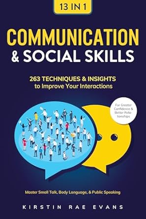 Transform Your Interactions: A Comprehensive Review of Communication & Social Skills [13-in-1]: 263 Techniques & Insights to Improve Your Interactions. Master Small Talk, Body Language, & Public Speaking for Greater Confidence & Better Relationships
