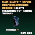 Unlock the Power of C++: A Comprehensive Review of ‘ESSENTIALS OF C++ TEMPLATE METAPROGRAMMING WITH MODERN C++: IN-DEPTH UNDERSTANDING OF C++ TEMPLATES TECHNIQUES’ Unlock the Power of C++: A Comprehensive Review of ‘ESSENTIALS OF C++ TEMPLATE METAPROGRAMMING WITH MODERN C++: IN-DEPTH UNDERSTANDING OF C++ TEMPLATES TECHNIQUES’