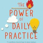 Unlock Your Creative Potential: A Must-Read Review of ‘The Power of Daily Practice: How Creative and Performing Artists (and Everyone Else) Can Finally Meet Their Goals’