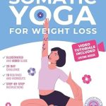 Unlock Your Weight Loss Journey: A Comprehensive Review of ‘Somatic Yoga for Weight Loss: Transform Your Body and Mind One Breath at a Time in 10 Minutes per Day’ – Illustrated Somatic Exercises for Beginners with 28-Day Plan and Personal Trainer Video Course
