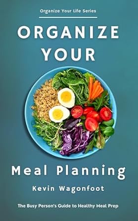 Transform Your Eating Habits: A Comprehensive Review of ‘Organize Your Meal Planning: The Busy Person’s Guide to Healthy Meal Prep (Organize Your Life)’