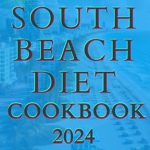 Transform Your Health with Delicious Meals: The South Beach Diet Cookbook 2024: Quick and Easy Recipes That Can Be Prepared In 30 Minutes Plus Complete Guide To Help Lose Weight Fast