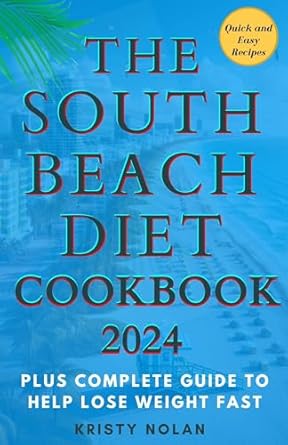Transform Your Health with Delicious Meals: The South Beach Diet Cookbook 2024: Quick and Easy Recipes That Can Be Prepared In 30 Minutes Plus Complete Guide To Help Lose Weight Fast