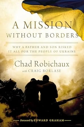 An Inspiring Tale of Courage: A Mission Without Borders: Why a Father and Son Risked it All for the People of Ukraine