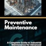 Unlocking Efficiency: A Comprehensive Review of Preventive Maintenance: A Complete Guide to Industrial Maintenance for Advanced Automation