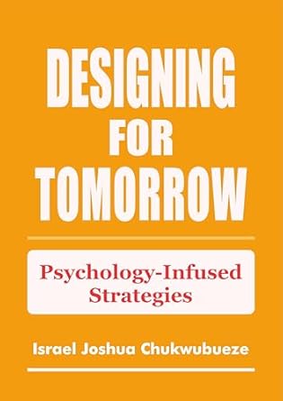 Unlock the Future of Design: A Comprehensive Review of Designing for Tomorrow: Psychology-Infused Strategies (Psychology Mindset 3 Book 16)