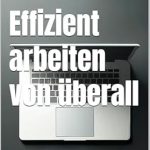Must-Read Insights: Effizient arbeiten von überall: Zeitmanagement und Struktur für Remote-Arbeiter (German Edition) – Your Guide to Mastering Remote Work! Must-Read Insights: Effizient arbeiten von überall: Zeitmanagement und Struktur für Remote-Arbeiter (German Edition) – Your Guide to Mastering Remote Work!