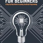 Unlock Your Coding Potential: A Comprehensive Review of ‘JavaScript for Beginners: A Step-by-Step Guide to Learning JavaScript Programming’ Unlock Your Coding Potential: A Comprehensive Review of ‘JavaScript for Beginners: A Step-by-Step Guide to Learning JavaScript Programming’