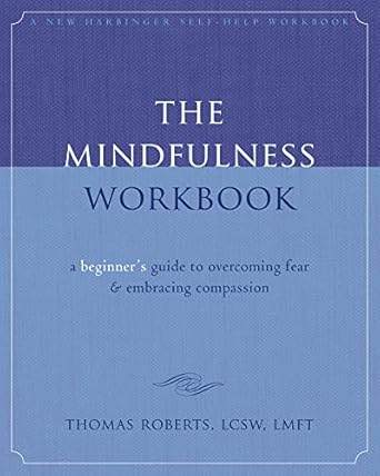 Transform Your Life with This Essential Guide: The Mindfulness Workbook: A Beginner’s Guide to Overcoming Fear and Embracing Compassion (New Harbinger Self-Help Workbook) Review