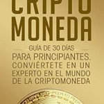 Descubre por qué ‘CRIPTOMONEDA: GUÍA DE 30 DÍAS PARA PRINCIPIANTES CONVIÉRTETE EN UN EXPERTO EN EL MUNDO DE LA CRIPTOMONEDA (Spanish Edition)’ es la mejor opción para iniciarte en el mundo cripto