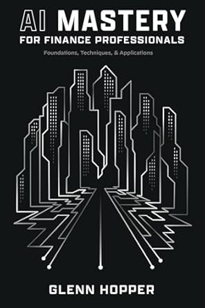 Unlocking Financial Success: A Comprehensive Review of AI Mastery for Finance Professionals – Foundations, Techniques, and Applications