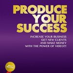Unlock Your Business Potential: A Comprehensive Review of ‘Produce Your Success: Increase Your Business, Get New Clients, and Make Money with the Power of Video’ Unlock Your Business Potential: A Comprehensive Review of ‘Produce Your Success: Increase Your Business, Get New Clients, and Make Money with the Power of Video’