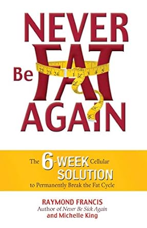 Transform Your Life: A Comprehensive Review of ‘Never Be Fat Again: The 6-Week Cellular Solution to Permanently Break the Fat Cycle’